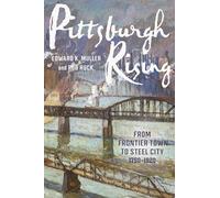 Pittsburgh Rising: From Frontier Town to Steel City, 1750-1920 (Regional)