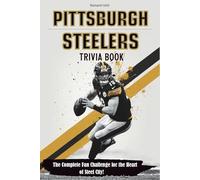 Pittsburgh Steelers Trivia Book: The Complete Fan Challenge for the Heart of Steel City!