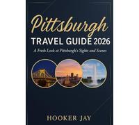 PITTSBURGH TRAVEL GUIDE 2026: “A Fresh Look at Pittsburgh’s Sights and Scenes”