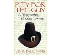 Pity for the Guy: A Biography of Guy Fawkes