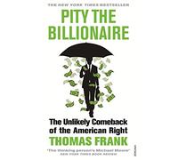 Pity the Billionaire: The Unlikely Comeback of the American Right