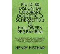 PIU' DI 80 DISEGNI DA COLORARE DOLCETTO O SCHERZETTO 2 SU HALLOWEEN PER BAMBINI: PIU' DI 80 DIVERTENTI ILLUSTRAZIONI IN BIANCO E NERO DA COLORARE IN TEMA HALLOWEEN PER BAMBINI 2