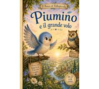 PIUMINO E IL GRANDE VOLO: Credi in te stesso, spiega le ali. Il tuo cielo ti aspetta. (IL BOSCO DI VALLEPICCOLA)