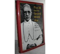 Pius XII and the Second World War: According to the Archives of the Vatican
