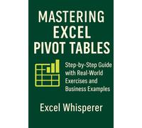 Pivot Tables in Excel 365 & old with Exercises: From Basics to Advanced Reports: Step-by-Step Excel Lessons with Real Business Examples