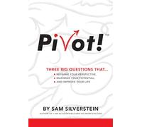 PIVOT!: Three Big Questions that…Reframe Your Perspective, Maximize Your Potential, and Improve Your Life