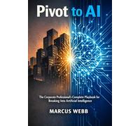 Pivot to AI: The Corporate Professional's Complete Playbook for Breaking Into Artificial Intelligence