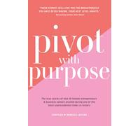 Pivot with Purpose: The true stories of how 18 female entrepreneurs & business owners pivoted during one of the most unprecedented times in history