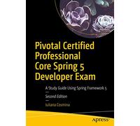 Pivotal Certified Professional Core Spring 5 Developer Exam: A Study Guide Using Spring Framework 5