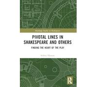 Pivotal Lines in Shakespeare and Others: Finding the Heart of the Play (Routledge Studies in Shakespeare)