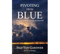 Pivoting From Blue: One Year of Death, Divorce & Discovery