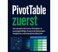 PivotTable zuerst: Verwandeln Sie Excel-Rohdaten in aussagekräftige Zusammenfassungen, Vergleiche und interaktive Berichte