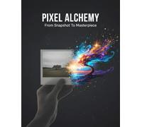 Pixel Alchemy: From Snapshot To Masterpiece