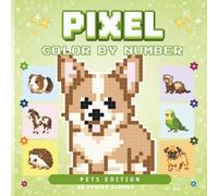 Pixel Color by Number for Beginners: Pets Edition: Relax with Adorable Dogs, Cats, Bunnies, Hamsters, Birds, Reptiles, Fish & More Easy Pixel Art Designs