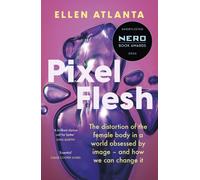 Pixel Flesh : The distortion of the female body in a world obsessed by image - and how we can change it