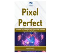 Pixel Perfect: Professional GUI Development with Python: Tkinter, PyQt6, and Custom Desktop Applications