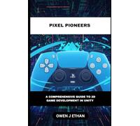 Pixel Pioneers: A Comprehensive Guide to 2D Game Development In Unity