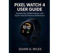 PIXEL WATCH 4 USER GUIDE: Essential Tips, Hidden Features, and Expert Tricks for Maximum Performance