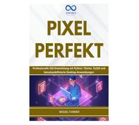 PIXELPERFEKT: Professionelle GUI-Entwicklung mit Python: Tkinter, PyQt6 und benutzerdefinierte Desktop-Anwendungen