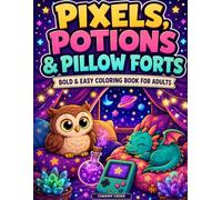 Pixels, Potions & Pillow Forts: A Bold and Easy Coloring Book for Adults Featuring Cozy Fantasy, Retro Gaming, Space Adventures, and Whimsical Escapes