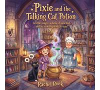 Pixie and the Talking Cat Potion: A little magic, a dash of mischief, and a cat with plenty to say!