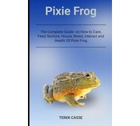 Pixie Frog: The Complete Guide on How to Care, Feed, Nurture, House, Breed, Interact and Health Of Pixie Frog