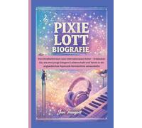 PIXIE LOTT BIOGRAFIE: Vom Kindheitstraum zum internationalen Ruhm - Entdecken Sie, wie eine junge Sängerin Leidenschaft und Talent in ein unglaubliches Popmusik-Vermächtnis verwandelte