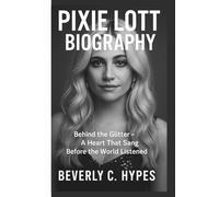 PIXIE LOTT BIOGRAPHY: Behind the Glitter - A Heart That Sang Before the World Listened