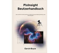 PixInsight-Benutzerhandbuch: Eine Schritt-für-Schritt-Anleitung zur Beherrschung der Bildverarbeitung in der Astrofotografie