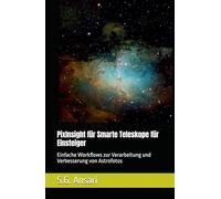 PixInsight für Smarte Teleskope für Einsteiger: Einfache Workflows zur Verarbeitung und Verbesserung von Astrofotos (Astrofotographie)
