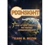 PIXINSIGHT IMAGE PROCESSING: Step-by-Step Workflows for Perfect Astrophotography