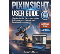 PIXINSIGHT USER GUIDE: Simple tips for file organization, fixing common issues, and faster performance.