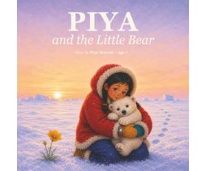 Piya and the Little Bear: "An Arctic Adventure About Curiosity and Courage - A Picture Book for Ages 4-8"