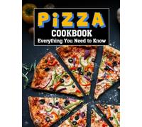 PIZZA COOKBOOK: Everything You Need to Know