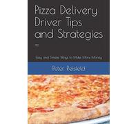 Pizza Delivery Driver Tips and Strategies -: Easy and Simple Ways to Make More Money