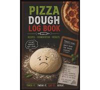Pizza Dough Log Book: Track Recipes, Fermentation, Hydration & Results (Because I Definitely Won’t Remember): Record Your Experiments, Fix Your Mistakes, Improve Your Pizza