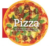 Pizza: How to Make and Bake More Than 50 Delicious Homemade Pizzas