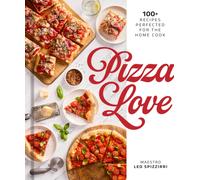 Pizza Love : 100+ Recipes Perfected for the Home Cook