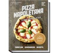 Pizza Napoletana: So gelingt das Original zu Hause - Tradition, Geheimnisse, Rezepte
