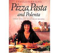 Pizza, Pasta and Polenta: Great Italian Vegetarian Recipes