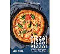 Pizza! Pizza! Pizza! : Over 75 Fresh Recipes for Every Pizza Night - The Ultimate Pizza Cookbook