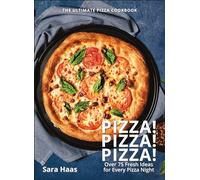 Pizza! Pizza! Pizza!: Over 75 Recipes for Every Flavor, Every Ingredient, Everybod: Over 75 Fresh Recipes for Every Pizza Night - The Ultimate Pizza Cookbook