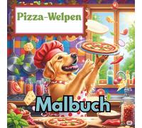Pizza-Welpen: Ein köstliches Ausmalabenteuer: Lustige Hundeköche beim Pizzabacken - Ein fantasievolles Malbuch für Kinder und Hundefans