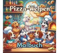 Pizza-Welpen: Ein lustiges Malbuch mit 36 Seiten voller süßer Hunde und Pizza - perfekt für Kinder und Erwachsene