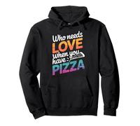 Pizza Who Needs Love When You Have Pizza Pullover Hoodie