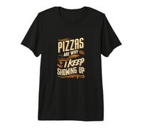 Pizzas are Why I Keep Showing Up Funny Pizza Lover Premium T-Shirt