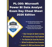 PL-300: Microsoft Power BI Data Analyst Exam Day Cheat Sheet - 2026 Edition: Pass the Microsoft Power BI Data Analyst Certification with Confidence| ... Visualization (Information Technology Books)