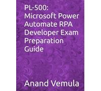 PL-500: Microsoft Power Automate RPA Developer Exam Preparation Guide