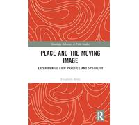 Place and the Moving Image: Experimental Film Practice as Topography (Routledge Advances in Film Studies)