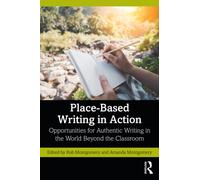 Place-Based Writing in Action : Opportunities for Authentic Writing in the World Beyond the Classroom